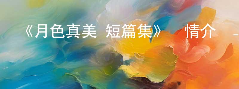 影視迷曾東生的個人博客,《月色真美 短篇集》詳情介紹_月色真美 短篇集HD中字在線觀看_月色真美 短篇集迅雷下載_日漫